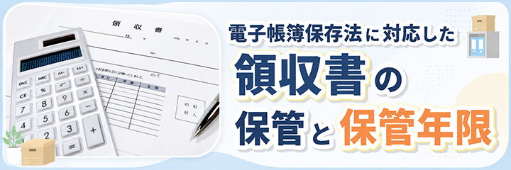 電子帳簿保存法に対応した領収書の保管と保管年限