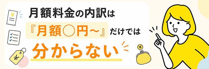 月額料金の内訳は「月額◯円〜」だけでは分からないを表す画像